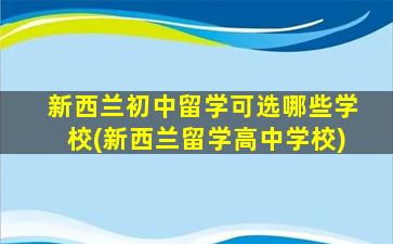 新西兰初中留学可选哪些学校(新西兰留学高中学校)