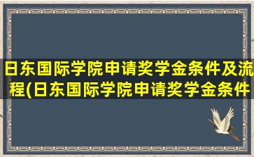 日东国际学院申请奖学金条件及流程(日东国际学院申请奖学金条件)