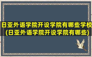 日亚外语学院开设学院有哪些学校(日亚外语学院开设学院有哪些)