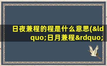 日夜兼程的程是什么意思(“日月兼程”是什么意思)