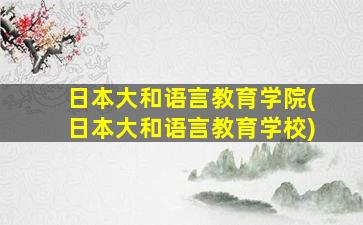 日本大和语言教育学院(日本大和语言教育学校)