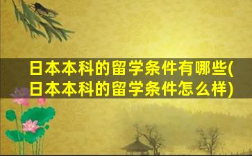 日本本科的留学条件有哪些(日本本科的留学条件怎么样)