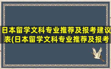 日本留学文科专业推荐及报考建议表(日本留学文科专业推荐及报考建议书)