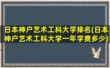 日本神户艺术工科大学排名(日本神户艺术工科大学一年学费多少)