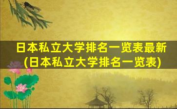 日本私立大学排名一览表最新(日本私立大学排名一览表)