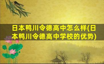 日本鸭川令德高中怎么样(日本鸭川令德高中学校的优势)