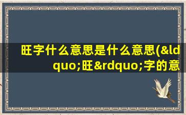 旺字什么意思是什么意思(“旺”字的意思是什么)