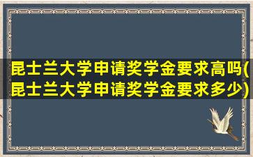 昆士兰大学申请奖学金要求高吗(昆士兰大学申请奖学金要求多少)