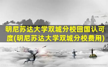 明尼苏达大学双城分校回国认可度(明尼苏达大学双城分校费用)