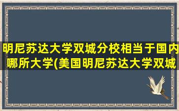 明尼苏达大学双城分校相当于国内哪所大学(美国明尼苏达大学双城分校留学怎么样)