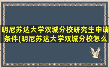 明尼苏达大学双城分校研究生申请条件(明尼苏达大学双城分校怎么样)