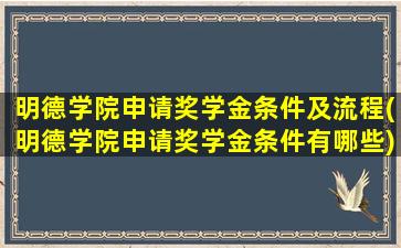 明德学院申请奖学金条件及流程(明德学院申请奖学金条件有哪些)