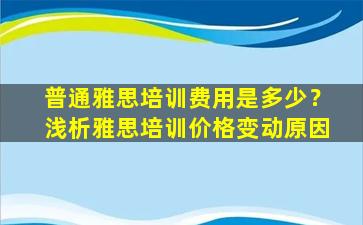 普通雅思培训费用是多少？浅析雅思培训价格变动原因