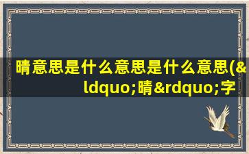 晴意思是什么意思是什么意思(“晴”字的意思是什么)