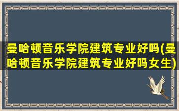 曼哈顿音乐学院建筑专业好吗(曼哈顿音乐学院建筑专业好吗女生)