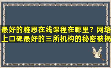 最好的雅思在线课程在哪里？网络上口碑最好的三所机构的秘密被揭晓