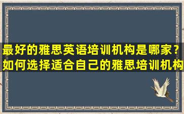 最好的雅思英语培训机构是哪家？如何选择适合自己的雅思培训机构？