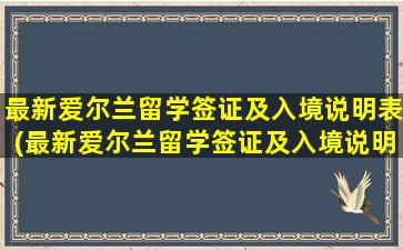 最新爱尔兰留学签证及入境说明表(最新爱尔兰留学签证及入境说明书图片)