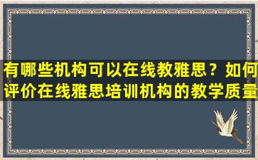 有哪些机构可以在线教雅思？如何评价在线雅思培训机构的教学质量？