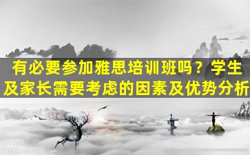 有必要参加雅思培训班吗？学生及家长需要考虑的因素及优势分析