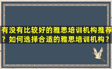 有没有比较好的雅思培训机构推荐？如何选择合适的雅思培训机构？