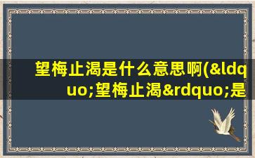 望梅止渴是什么意思啊(“望梅止渴”是什么意思)