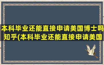 本科毕业还能直接申请美国博士吗知乎(本科毕业还能直接申请美国博士嘛)