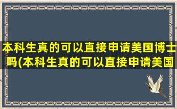 本科生真的可以直接申请美国博士吗(本科生真的可以直接申请美国博士吗英语)