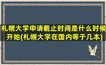 札幌大学申请截止时间是什么时候开始(札幌大学在国内等于几本)