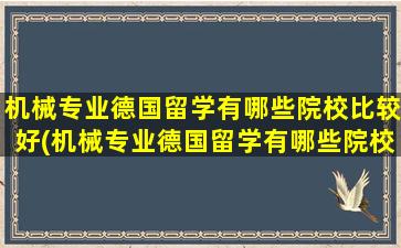 机械专业德国留学有哪些院校比较好(机械专业德国留学有哪些院校招生)