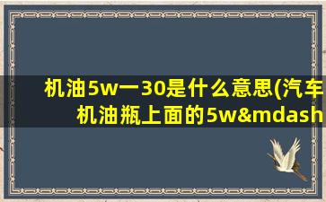 机油5w一30是什么意思(汽车机油瓶上面的5w—30)