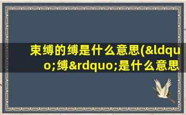 束缚的缚是什么意思(“缚”是什么意思)