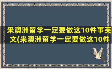 来澳洲留学一定要做这10件事英文(来澳洲留学一定要做这10件事英语)