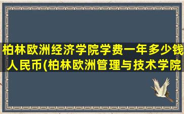 柏林欧洲经济学院学费一年多少钱人民币(柏林欧洲管理与技术学院)