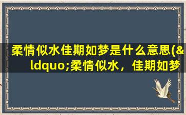 柔情似水佳期如梦是什么意思(“柔情似水，佳期如梦”是什么意思表达什么)