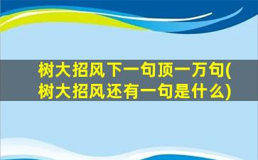 树大招风下一句顶一万句(树大招风还有一句是什么)