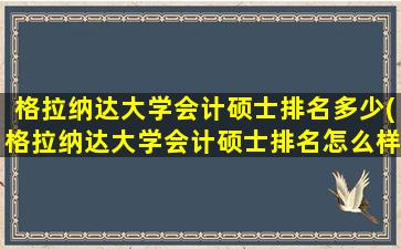 格拉纳达大学会计硕士排名多少(格拉纳达大学会计硕士排名怎么样)