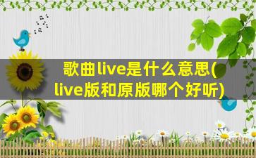 歌曲live是什么意思(live版和原版哪个好听)