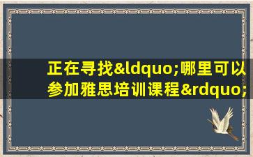 正在寻找“哪里可以参加雅思培训课程”？这些重要指标你不能忽视