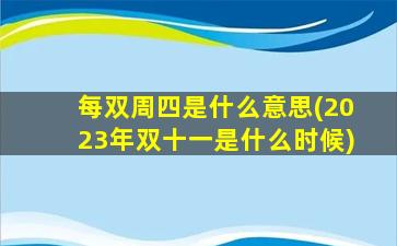 每双周四是什么意思(2023年双十一是什么时候)