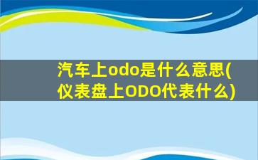 汽车上odo是什么意思(仪表盘上ODO代表什么)