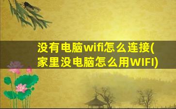 没有电脑wifi怎么连接(家里没电脑怎么用WIFI)