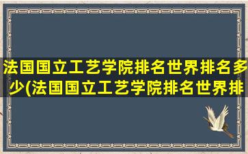 法国国立工艺学院排名世界排名多少(法国国立工艺学院排名世界排名第几位)