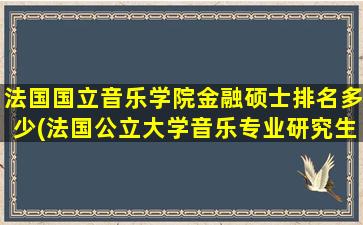 法国国立音乐学院金融硕士排名多少(法国公立大学音乐专业研究生)