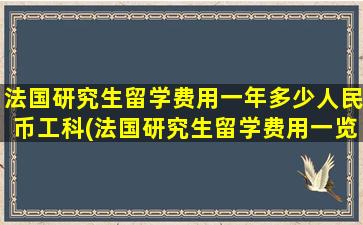 法国研究生留学费用一年多少人民币工科(法国研究生留学费用一览表)