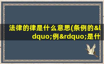 法律的律是什么意思(条例的“例”是什么意思)