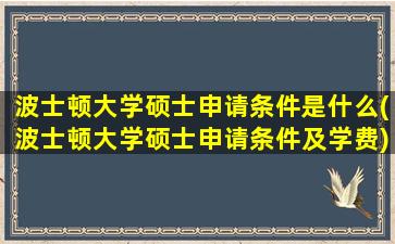 波士顿大学硕士申请条件是什么(波士顿大学硕士申请条件及学费)