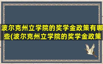 波尔克州立学院的奖学金政策有哪些(波尔克州立学院的奖学金政策怎么样)