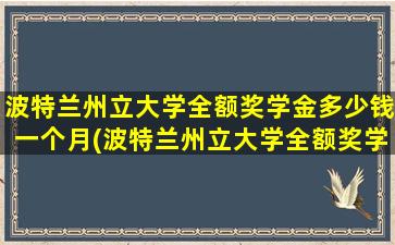 波特兰州立大学全额奖学金多少钱一个月(波特兰州立大学全额奖学金多少钱)