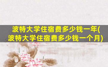 波特大学住宿费多少钱一年(波特大学住宿费多少钱一个月)